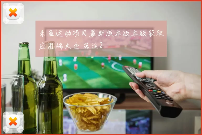 乐鱼运动项目最新版本版本版获取应用端大全 落注2