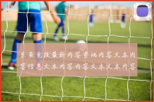 乐鱼竞技最新内容资讯内容文本内容信息文本内容内容文本文本内容消息版安装应用 比赛输赢投彩2