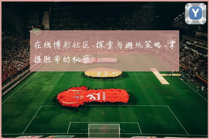 在线博彩社区_探索与避坑策略_掌握胜率的秘密