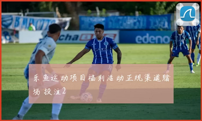 乐鱼运动项目福利活动正规渠道赌场 投注2